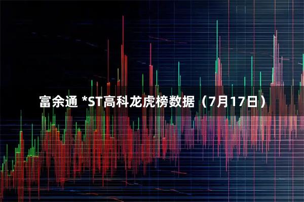 富余通 *ST高科龙虎榜数据（7月17日）
